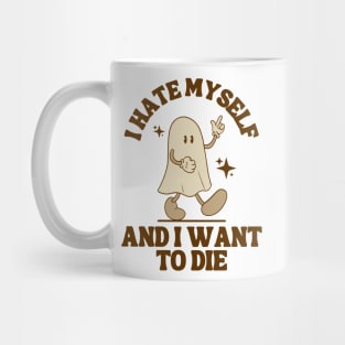 I Hate Myself and I want to die Mug